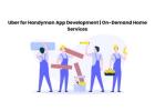 Uber for Handyman App Development | On-Demand Home Services