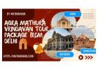Delhi to Agra Mathura Vrindavan Tour Package at Best Price in India