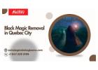 Black Magic Removal in Quebec City – Eliminate Negativity & Evil Effects