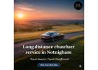 Long Distance Chauffeur Service in Nottingham – Relax on Every Mile