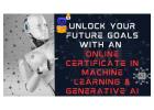Unlock your future goals with an online certificate in machine learning & generative AI