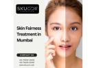 Skin Fairness Treatment in Mumbai for Healthy, Youthful Skin