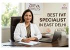 Best IVF Specialist in East Delhi Delivering Results at Zeeva Fertility