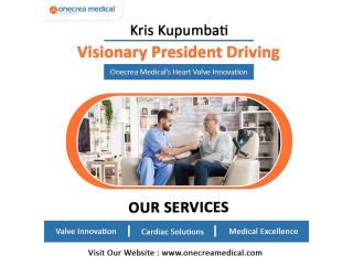 Kris Kupumbati — Visionary President Driving Onecrea Medical’s Heart Valve Innovation” Kris Kupumbati — Visionary President Driving Onecrea Medical’s Heart Valve Innovation”