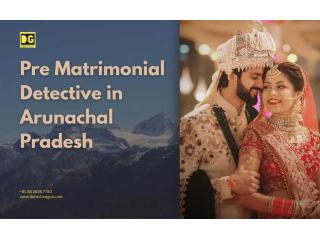 Pre Matrimonial Detective Arunachal Pradesh | Trusted Agency Pre Matrimonial Detective Arunachal Pradesh | Trusted Agency