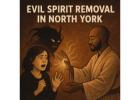 Powerful Evil Spirit Removal in North York