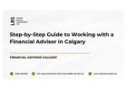 Step-by-Step Guide to Working with a Financial Advisor in Calgary