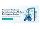 Transform Healthcare Operations Using a Medicine Delivery App Solution