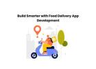 Build Smarter with Food Delivery App Development