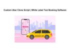 Custom Uber Clone Script | White Label Taxi Booking Software