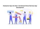 Handyman App Like Uber | On-Demand Home Services App Development