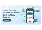 Choose a Reliable Malaysia Cab App for Quick and Easy Bookings