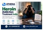 Heroin Addiction Treatment in India | Dedicated Recovery Support