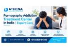 Pornogrpahy Addiction Treatment Center in India | Expert Care