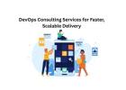 DevOps Consulting Services for Faster, Scalable Delivery