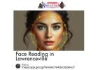 Face Reading in Lawrenceville to Reveal Your Hidden Traits and Future
