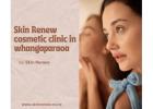 Skin Renew Cosmetic Clinic in Auckland: Enhance Your Natural Beauty
