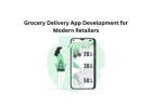 Grocery Delivery App Development for Modern Retailers