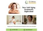 New Anti Aging Treatments Hyderabad | Dr. Venus