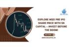 Explore MSEI Pre IPO Share Price with SN Capital – Invest Before the Boom!