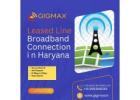 Leased Line Broadband Connection in Haryana – High-Speed Business Internet by Gigmax