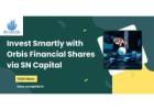Invest Smartly with Orbis Financial Shares via SN Capital