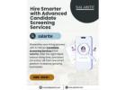 Hire Smarter with Advanced Candidate Screening Services