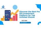 Discover the Best Pre IPO Investment Platform for Top Unlisted Shares