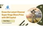 Know the Latest Chennai Super Kings Share Price with SN Capital