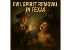 Evil Spirit Removal in Texas