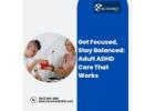 Get Focused, Stay Balanced: Adult ADHD Care That Works