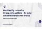 Nachhaltig reisen im Gruppenhaus Harz – So geht umweltfreundlicher Urlaub