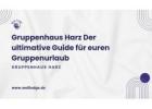 Gruppenhaus Harz Der ultimative Guide für euren Gruppenurlaub