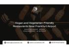 Vegan and Vegetarian-Friendly Restaurants Near Frankfurt Airport