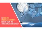 Is Robotic Prostate Surgery Better | Worldofurology
