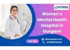 Best Women’s Mental Health Hospital in Gurgaon