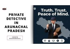 Private Detective in Arunachal Pradesh Private Detective in Arunachal Pradesh