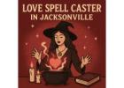 Powerful Love Spell Caster in Jacksonville