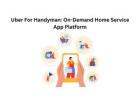 Uber For Handyman: On-Demand Home Service App Platform