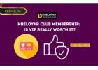 Kheloyar Club Membership: Is VIP Really Worth It?