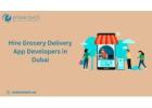 Want to Hire Grocery Delivery App Developers in Dubai for Fast, Secure Apps?