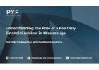 Understanding the Role of a Fee Only Financial Advisor in Mississauga