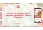 Where to Buy Organic Fruits Online for the Freshest Picks in Singapore