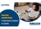Heroin Addiction Treatment Center in Delhi | Medical Detox & Rehab