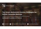 Tax-Smart Retirement Income Strategies for British Columbia Retirees