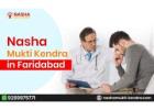 Best Nasha Mukti Kendra in Faridabad for Complete Recovery