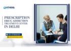 Benefits of a Prescription Drug Addiction Treatment Center in Delhi