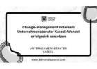 Change-Management mit einem Unternehmensberater Kassel: Wandel erfolgreich umsetzen