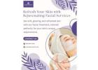 Refresh Your Skin with Rejuvenating Facial Services