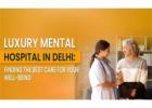Benefits of Treatment at a Luxury Mental Health Hospital In Delhi